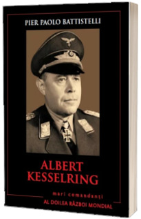 Albert Kesselring. Mari comandanti in al Doilea Razboi Mondial
