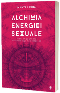 Alchimia energiei sexuale - Intra in legatura cu universul tau interior