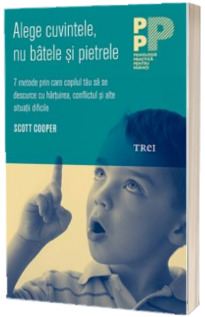 Alege cuvintele, nu batele si pietrele. 7 metode prin care copilul tau sa se descurce cu hartuirea, conflictul si alte situatii dificile - Scott Cooper
