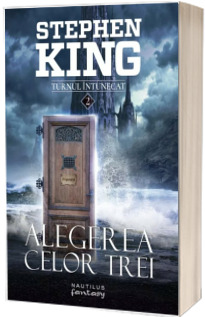 Alegerea celor trei - Stephen King (Seria Turnul Intunecat, partea a II-a, Editia 2018)