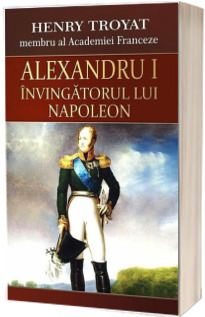 Alexandru I - Invingatorul lui Napoleon