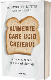 Alimente care ucid creierul. Cerealele, zaharul si alti carbohidrati