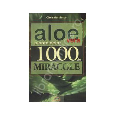 Aloe Vera. Planta celor 1000 de miracole. Editia a II-a