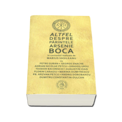 Altfel despre Parintele Arsenie Boca. Volum de convorbiri realizate de Marius Vasileanu