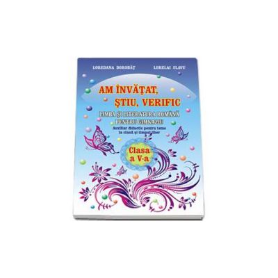 Am invatat, stiu, verific. Limba si literatura romana pentru clasa a V-a - Auxiliar didactic pentru teme la clasa si timpul liber - Loredana Dorobat
