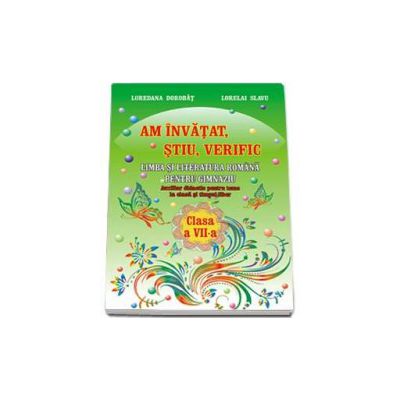 Am invatat, stiu, verific. Limba si literatura romana pentru clasa a VII-a - Auxiliar didactic pentru teme la clasa si timpul liber - Loredana Dorobat