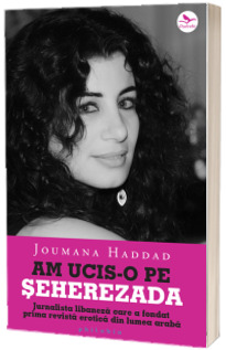 Am ucis-o pe Seherezada. Jurnalista libaneza care a fondat prima revista erotica in lumea araba