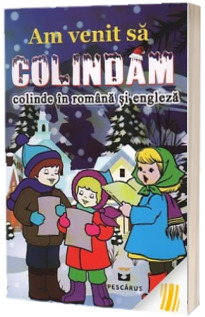 Am venit sa Colindam. Colinde in romana si engleza