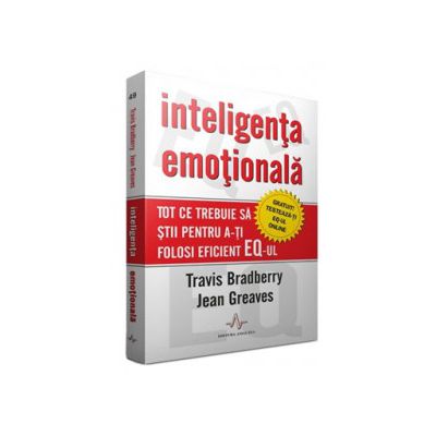 INTELIGENTA EMOTIONALA. Tot ce trebui sa stii pentru a-ti folosi eficient EQ-ul.