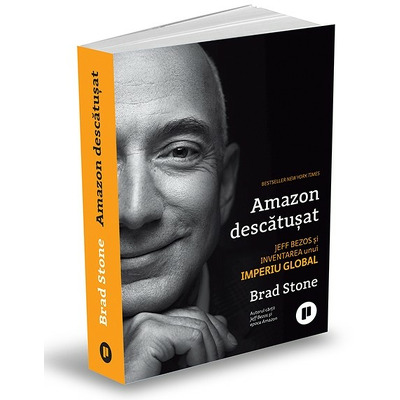 Amazon descatusat. Jeff Bezos si inventarea unui imperiu global