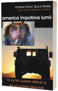 America impotriva lumii. In ce fel suntem diferiti si de ce suntem detestati
