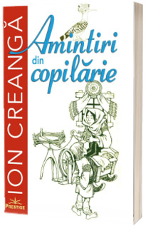 Amintiri din copilarie - Ion Creanga. Colectia elevi de 10 plus