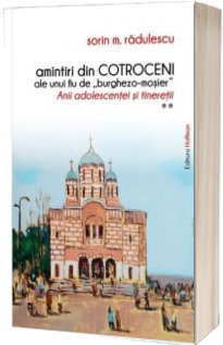 Amintiri din Cotroceni ale unui fiu de "burghezo-mosier"