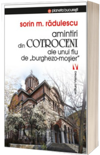 Amintiri din Cotroceni ale unui fiu de burghezo-mosier