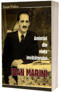 Amintiri din viata invatatorului Ioan Marini