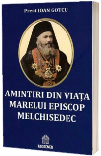 Amintiri din viata marelui episcop Melchisedec