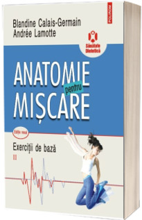 Anatomie pentru miscare. Volumul II, Exercitii de baza - Blandine Calais-Germain (Editia a II-a)