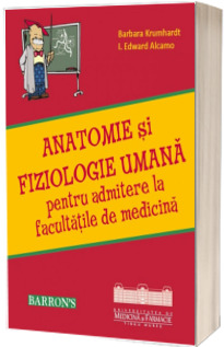 Anatomie si fiziologie umana. Manual pentru admitere la facultatile de medicina