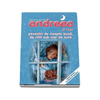 Andreea si Luli - Povestiri de noapte buna, de citit sub clar de luna (Editie ilustrata)