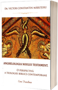 Anghelologia Noului Testament. O perspectiva a teologiei biblice contemporane