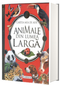 Animale din lumea larga - cartea mea de aur