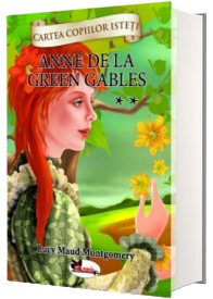 Anne de la Green Gables, volumul II - Lucy Maud Montgomery (cartea copiilor isteti)