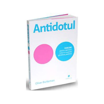 Antidotul (FERICIRE pentru oamenii care nu suporta gandirea pozitiva)