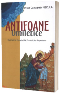 Antifoane omiletice. Meditatii la Evangheliile Duminicilor de peste an