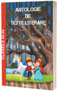 Antologie de texte literare, pentru clasele a III-a si a IV-a