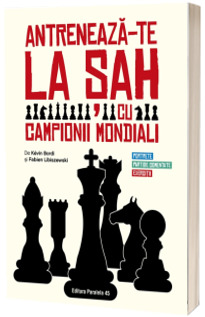 Antreneaza-te la sah cu campionii mondiali. Portrete, partide comentate, exercitii