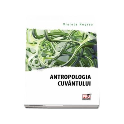 Antropologia cuvantului - Violeta Negrea