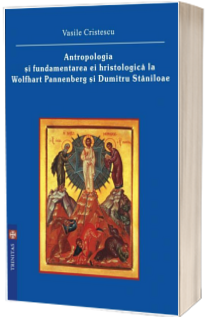 Antropologia si fundamentarea ei hristologica la Wolfhart Pannenberg si Dumitru Staniloae