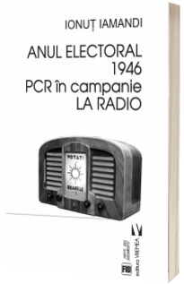 Anul electoral 1946. PCR in campanie la Radio