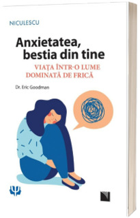 Anxietatea, bestia din tine. Viata intr-o lume dominata de frica