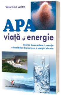 Apa - viata si energie. Ghid de documentare si executie a instalatiilor de producere a energiei electrice