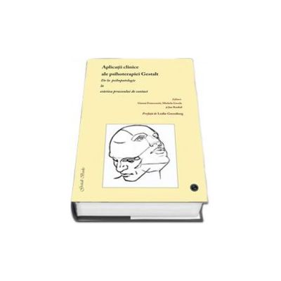 Aplicatii clinice ale psihoterapiei Gestalt. De la psihopatologie la estetica procesului de contact