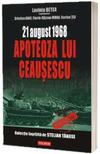 Apoteoza lui Ceasescu. 21 august 1968