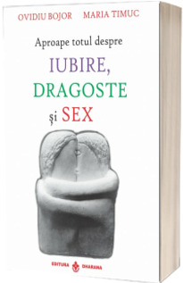 Aproape totul despre IUBIRE, DRAGOSTE si SEX