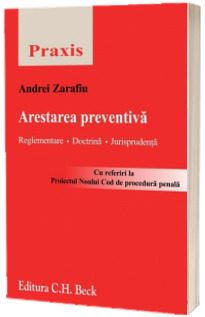 Arestarea preventiva. Reglementare, doctrina, jurisprudenta