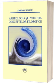 Arheologia si evolutia conceptelor filosofice