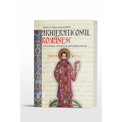 Arhieraticonul romanesc. Tezaur liturgic, cultural si de spiritualitate ortodoxa