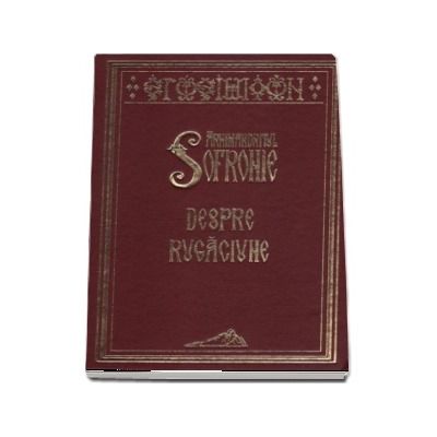 Arhimandritul Sofronie - Despre rugaciune