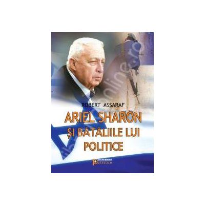 Ariel Sharon si bataliile lui politice