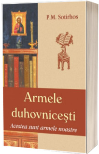 Armele duhovnicesti. Acestea sunt armele noastre