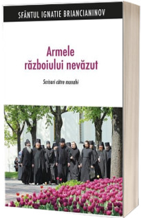 Armele razboiului nevazut. Scrisori catre monahi