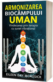 Armonizarea biocampului uman. Vindecarea prin terapia cu sunet vibrational