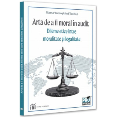 Arta de a fi moral in audit. Dileme etice intre moralitate si legalitate