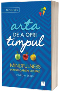 Arta de a opri timpul. Mindfulness pentru oameni ocupati