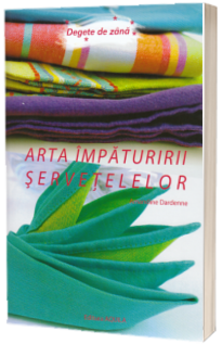 Arta impaturirii servetelelor. Degete de zana (Editie cartonata)