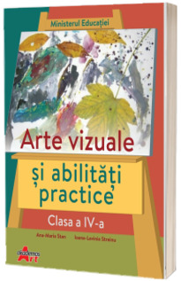 Arte vizuale si abilitati practice. Manual pentru clasa a IV-a